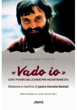 «Vado io». Con i poveri delle Ande per incontrare Dio. Missione e martirio di padre Daniele Badiali