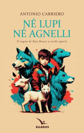 Né lupi né agnelli. Il sogno di Don Bosco a occhi aperti