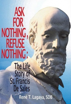 Ask for Nothing, Refuse Nothing. The Life of St. Francis de Sales