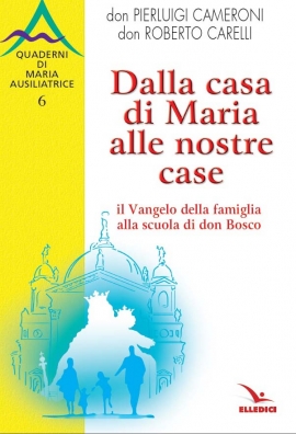 Dalla casa di Maria alle nostre case. Il Vangelo della Famiglia alla scuola di don Bosco