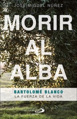 MORIR AL ALBA. Bartolomé Blanco. La fuerza de la vida