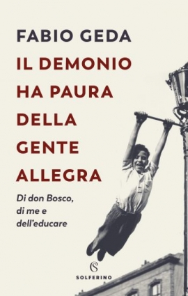 Il demonio ha paura della gente allegra. Di don Bosco, di me e dell’educare