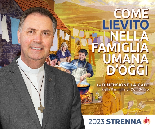 RMG – Il testo della Strenna 2023: “COME LIEVITO NELLA FAMIGLIA UMANA D’OGGI. La dimensione laicale della Famiglia di Don Bosco”